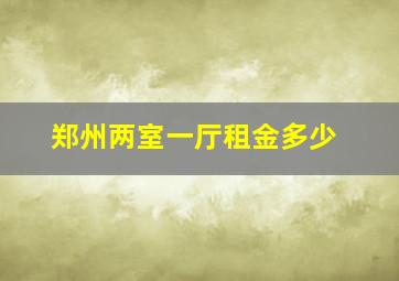 郑州两室一厅租金多少