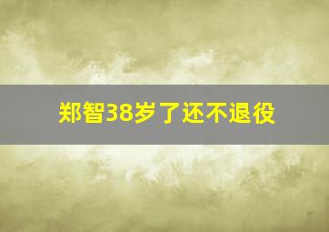 郑智38岁了还不退役