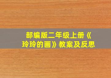 部编版二年级上册《玲玲的画》教案及反思