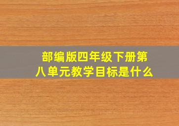 部编版四年级下册第八单元教学目标是什么