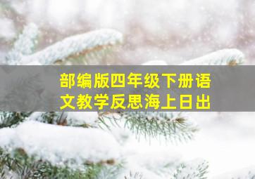 部编版四年级下册语文教学反思海上日出