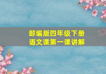 部编版四年级下册语文课第一课讲解