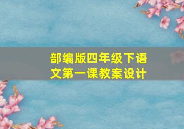 部编版四年级下语文第一课教案设计