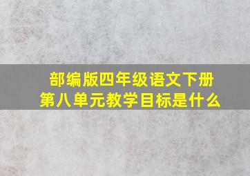 部编版四年级语文下册第八单元教学目标是什么