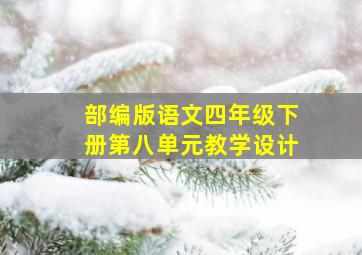 部编版语文四年级下册第八单元教学设计