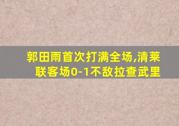 郭田雨首次打满全场,清莱联客场0-1不敌拉查武里