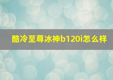 酷冷至尊冰神b120i怎么样