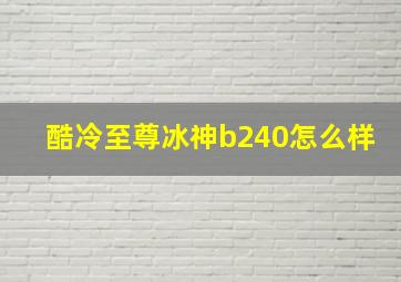 酷冷至尊冰神b240怎么样