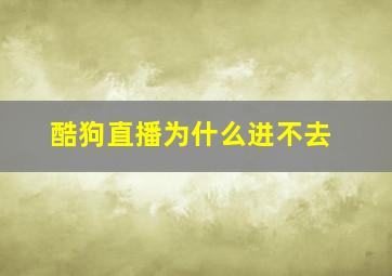 酷狗直播为什么进不去