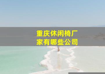 重庆休闲椅厂家有哪些公司