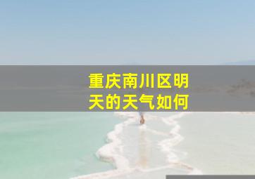 重庆南川区明天的天气如何