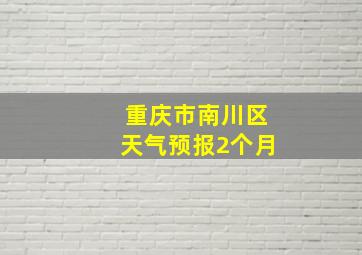 重庆市南川区天气预报2个月