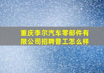 重庆李尔汽车零部件有限公司招聘普工怎么样