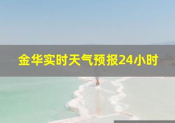 金华实时天气预报24小时