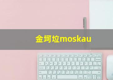 金坷垃moskau