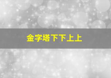 金字塔下下上上