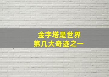 金字塔是世界第几大奇迹之一