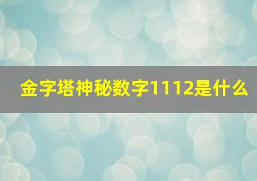 金字塔神秘数字1112是什么