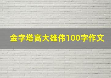 金字塔高大雄伟100字作文