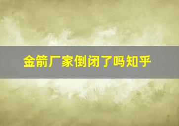 金箭厂家倒闭了吗知乎