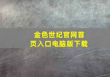 金色世纪官网首页入口电脑版下载