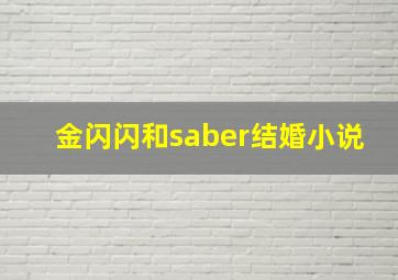 金闪闪和saber结婚小说