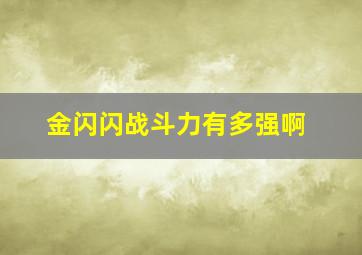 金闪闪战斗力有多强啊