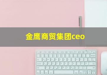 金鹰商贸集团ceo