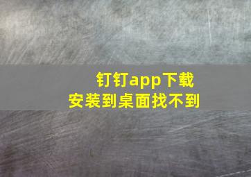 钉钉app下载安装到桌面找不到