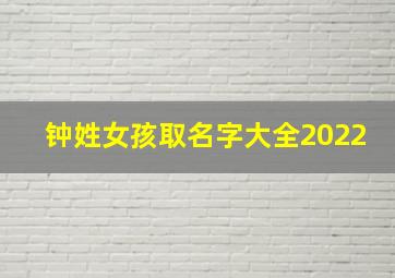 钟姓女孩取名字大全2022