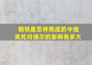 钢铁是怎样炼成的中维克托对保尔的影响有多大