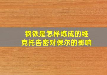 钢铁是怎样炼成的维克托告密对保尔的影响