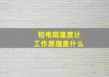 铂电阻温度计工作原理是什么