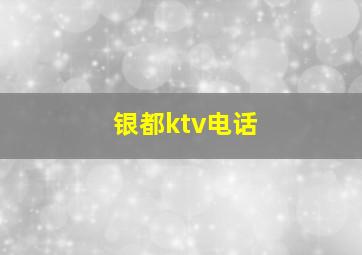 银都ktv电话