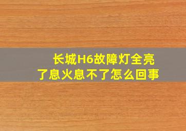 长城H6故障灯全亮了息火息不了怎么回事