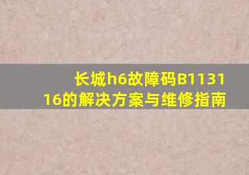 长城h6故障码B113116的解决方案与维修指南