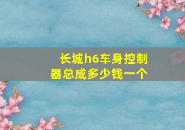 长城h6车身控制器总成多少钱一个