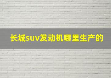 长城suv发动机哪里生产的