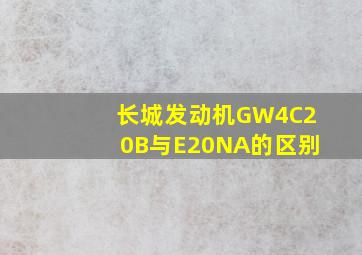 长城发动机GW4C20B与E20NA的区别