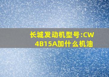 长城发动机型号:CW4B15A加什么机油