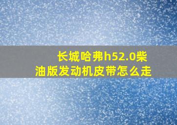 长城哈弗h52.0柴油版发动机皮带怎么走