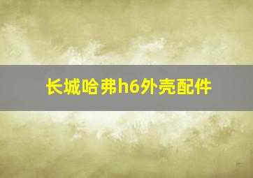 长城哈弗h6外壳配件