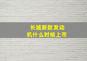 长城新款发动机什么时候上市