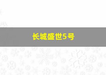 长城盛世5号