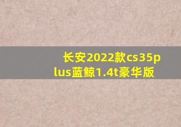 长安2022款cs35plus蓝鲸1.4t豪华版