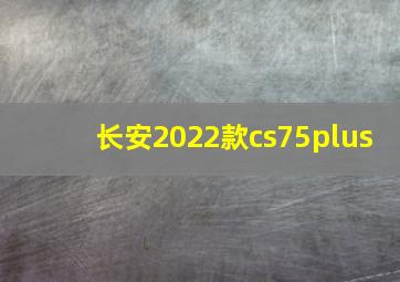 长安2022款cs75plus