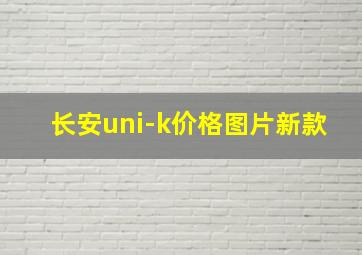 长安uni-k价格图片新款