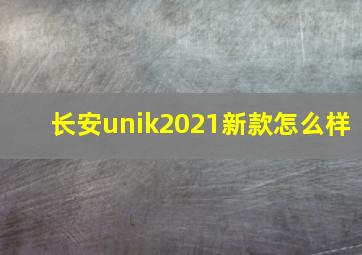 长安unik2021新款怎么样