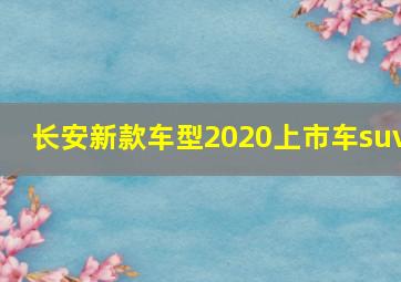 长安新款车型2020上市车suv