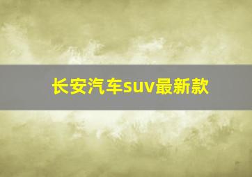 长安汽车suv最新款